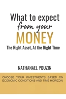 What To Expect From Your Money: Choose Your Investments According To The Economic Context And Time Horizon 2959755022 Book Cover