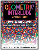 Geometric Interlude Volume Three Coloring Book: With larger and even crazier designs. B08JWHXTGC Book Cover