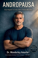 Andropausa: O Que Ninguém Te Contou Sobre o Declínio Masculino: Redescubra sua vitalidade, potência e equilíbrio com um guia direto, médico e ... fase do homem moderno. (Portuguese Edition) B0GL6PBW2S Book Cover