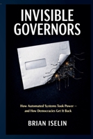 Invisible Governors: How Automated Systems Took Power - and How We Take It Back B0HFLZNF3T Book Cover