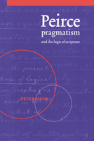 Peirce, Pragmatism, and the Logic of Scripture 0521604494 Book Cover