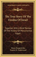 The True Story Of The Exodus Of Israel: Together With A Brief Review Of The History Of Monumental Egypt 1163575623 Book Cover