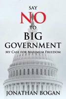 Say No to Big Government: My Case for Maximum Freedom 1986674428 Book Cover