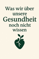 Gesundheit - Was wir über unsere Gesundheit noch nicht wissen! (German Edition) B0F5NH4L11 Book Cover