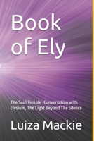 Book of Ely: The Soul Temple -Conversation with Elysium, The Light Beyond The Silence B0FCYBVRHV Book Cover