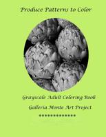 Produce Patterns To Color: A Galleria Monte Art Project 1534755969 Book Cover
