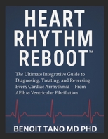 HEART RHYTHM REBOOT™: The Ultimate Integrative Guide to Diagnosing, Treating, and Reversing Every Cardiac Arrhythmia — From AFib to Ventricular Fibrillation B0F9Q4DBY9 Book Cover