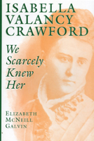 Isabella Valancy Crawford: We Scarcely Knew Her 0920474802 Book Cover
