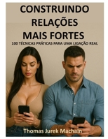 Construindo Relações Mais Fortes: 100 Técnicas Práticas (Portuguese Edition) B0FP2NC9MH Book Cover