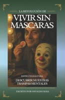 LA REVOLUCIÓN DE VIVIR SIN MÁSCARAS: ESTRATEGIAS PARA DESCUBRIR NUESTRAS TRAMPAS MENTALES (Spanish Edition) B0FBCM1XBF Book Cover