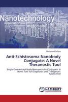 Anti-Schistosoma Nanobody Conjugate: A Novel Theranostic Tool: Single-Domain Antibody-Nanoparticles Conjugate: A Novel Tool for Diagnostic and Therapeutic Application 3659385689 Book Cover