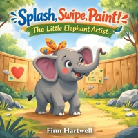 Splash, Swipe, Paint! The Little Elephant Artist: A Sweet Picture Book About Self-Expression and Believing in Yourself for Kids Ages 3-5 B0GRD1FJPM Book Cover