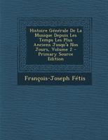 Histoire G�n�rale de la Musique Depuis Les Temps Les Plus Anciens Jusqu'� Nos Jours; Volume 2 1016989903 Book Cover