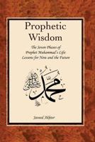 The Prophetic Wisdom: The Seven Phases of Prophet Muhammad's (Swt) Life 1549555405 Book Cover