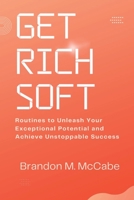 Get Rich soft: Routines to Unleash Your Exceptional Potential and Achieve Unstoppable Success B0F789W2GD Book Cover