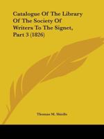 Catalogue Of The Library Of The Society Of Writers To The Signet, Part 3 1164598791 Book Cover
