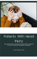 Patients With Head Injury: Step by step Guide to Manage Head Injury Patient, Symptoms, First Aid, Treatment and Management Guidelines B0CNBL9TLH Book Cover