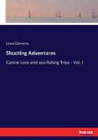 Shooting Adventures, Canine Lore and Sea-fishing Trips. Volume I 3337146600 Book Cover