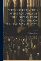 Sermons Delivered in the Rotunda of the University of Virginia, on Sunday, May 24, 1829.. 1021368415 Book Cover