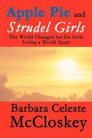 Apple Pie and Strudel Girls: The World Changed for Six Girls Living a World Apart 1462646131 Book Cover