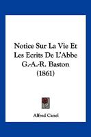Notice Sur La Vie Et Les Ecrits De L'Abbe G.-A.-R. Baston (1861) 1167587065 Book Cover