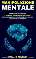 MANIPOLAZIONE MENTALE: PROTEGGITI IMPARANDO LE 7 TECNICHE SEGRETE DI PERSUASIONE UTILIZZATE PER INFLUENZARE E CONVINCERE ABILMENTE LE PERSONE (Studi sulla psicologia) (Italian Edition) B08P1H4NF5 Book Cover