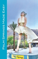 Palm Springs Made Easy: Your Guide To The Coachella Valley, Joshua Tree, Hi-Desert, Salton Sea, Idyllwild, and More! B08MHPM4CG Book Cover