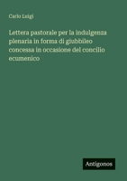 Lettera pastorale per la indulgenza plenaria in forma di giubbileo concessa in occasione del concilio ecumenico (Italian Edition) 3563205159 Book Cover