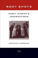 Body Shots: Early Cinema's Incarnations 0520252934 Book Cover