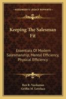 Keeping The Salesman Fit: Essentials Of Modern Salesmanship, Mental Efficiency, Physical Efficiency 1432565958 Book Cover