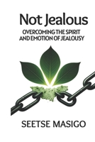 NOT JEALOUS : Overcoming The Spirit And Emotion Of Jealousy 0796186774 Book Cover