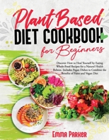 Plant Based Diet Cookbook for Beginners: Discover How to Heal Yourself by Eating Whole-Food Recipes for a Natural Health Reboot. Includes Pegan Dishes to Combine the Benefits of Paleo and Vegan Diet B094T5BZ67 Book Cover