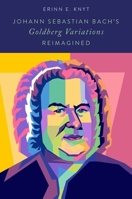 Johann Sebastian Bach's Goldberg Variations Reimagined 0197690629 Book Cover