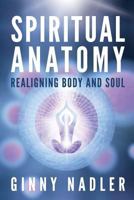 Spiritual Anatomy: Realigning Body and Soul 0692963693 Book Cover