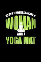 Never Underestimate a Woman with a Yoga Mat: Journal Notebook for Yoga Lovers & Enthusiasta 109054541X Book Cover