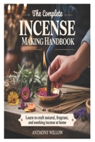 The Complete Incense Making Handbook: Learn to Craft Natural, Fragrant, and Soothing Incense at Home B0FVL85VH9 Book Cover