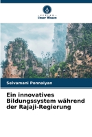 Ein innovatives Bildungssystem während der Rajaji-Regierung 620476599X Book Cover