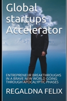 Global startups Accelerator: ENTREPRENEUR BREAKTHROUGHS IN A BRAVE NEW WORLD GOING THROUGH APOCALYPTIC PHASES B08KTRMPKP Book Cover