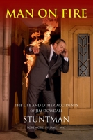 MAN ON FIRE - The Life and Other Accidents of Jim Dowdall, Stuntman 1999938151 Book Cover