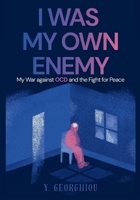 I WAS MY OWN ENEMY: My War against OCD and the Fight for Peace 9925402603 Book Cover
