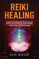 Reiki Healing: A Spiritual Healing and Self Improvement: 1951339568 Book Cover