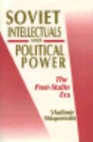 Soviet Intellectuals and Political Power: The Post Stalin Era 0691602301 Book Cover