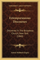 Extemporaneous Discourses: Delivered In The Broadway Church, New York 1164641522 Book Cover