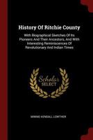 History Of Ritchie County: With Biographical Sketches Of Its Pioneers And Their Ancestors, And With Interesting Reminiscences Of Revolutionary And Indian Times 1015439187 Book Cover