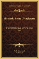 Elisabeth, Reine D'Angleterre: Drame Historique En Cinq Actes (1861) (French Edition) 1010872990 Book Cover