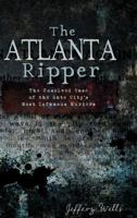The Atlanta Ripper: The Unsolved Case of the Gate City's Most Infamous Murders 1609493818 Book Cover