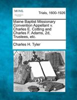 Maine Baptist Missionary Convention Appellant V. Charles E. Cotting and Charles F. Adams, 2d, Trustees, Etc 127552107X Book Cover