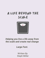 A Life Beyond The Scale - Large Print: Helping you live a life away from the scale B0C87GP9N8 Book Cover