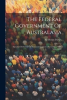 The Federal Government Of Australasia: Speeches Delivered On Various Occasions 1022369598 Book Cover