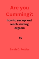 Are You Cumming?:: How to sex up and reach sizzling orgasm B0BHS3MF3B Book Cover